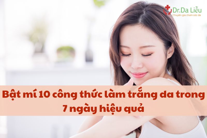 Bật mí 10 công thức làm trắng da trong 7 ngày hiệu quả, tiết kiệm chi phí
