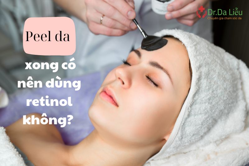 Peel da xong có nên dùng retinol? Những thành phần nên dùng sau peel da