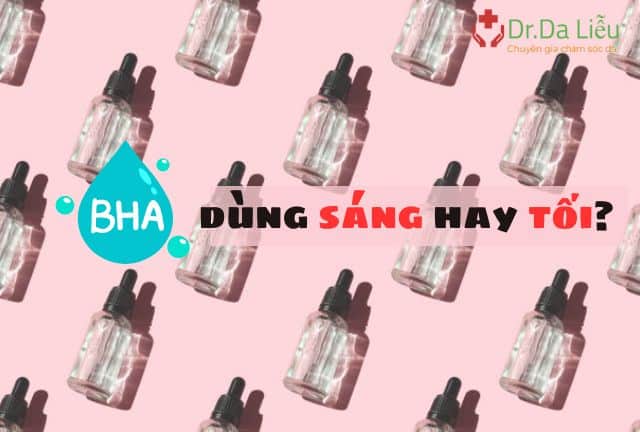 BHA dùng sáng hay tối? Những lưu ý quan trọng khi dùng BHA