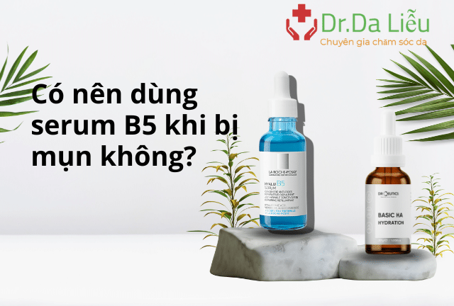 Có nên sử dụng serum B5 khi bị mụn hay không?
